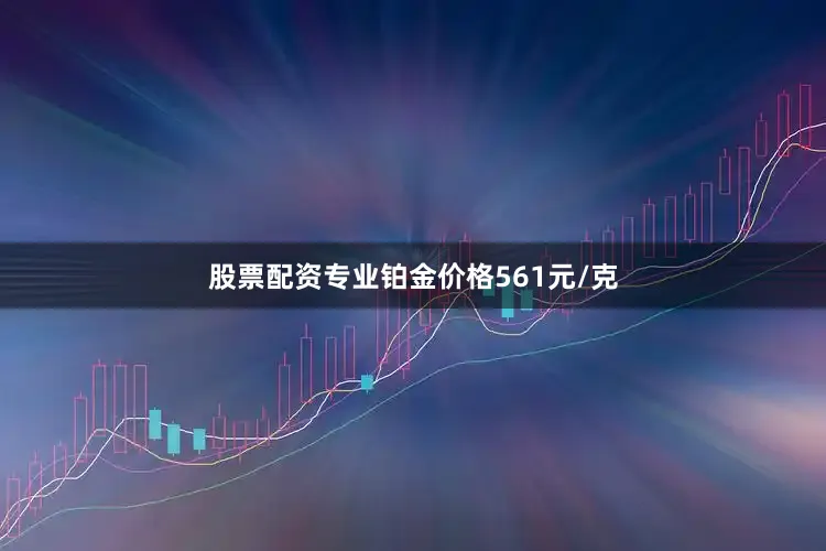 股票配资专业铂金价格561元/克